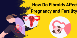 Fibroids Affect Pregnancy and Fertility