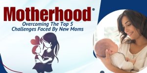 Overcoming The Challenges Faced By New Moms