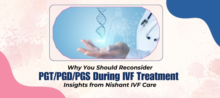 PGT/PGD/PGS During Your IVF Treatment