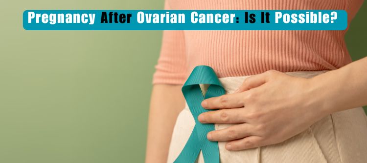 Pregnancy After Ovarian Cancer
